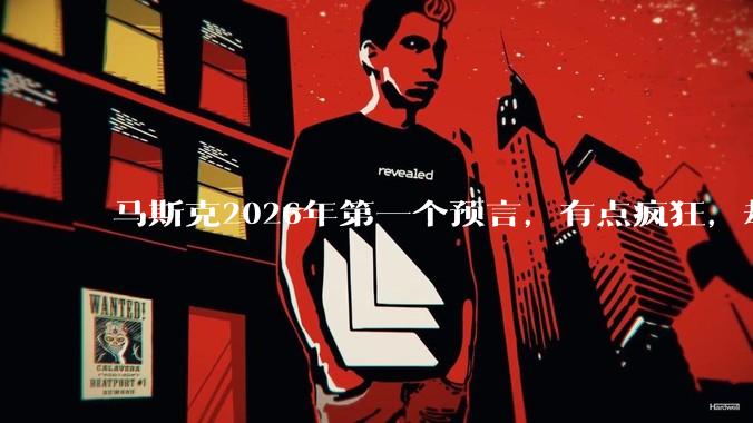 马斯克2026年第一个预言，有点疯狂，却很现实_物理学_未来学_人类