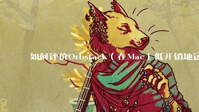 如何评价Orbstack（在Mac上低开销地运行容器和Linux）？